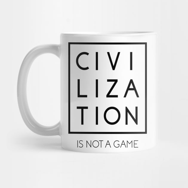 Civilization is Not a Game #2 by Save The Thinker